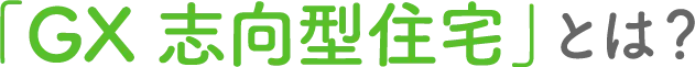「GX志向型住宅」とは？